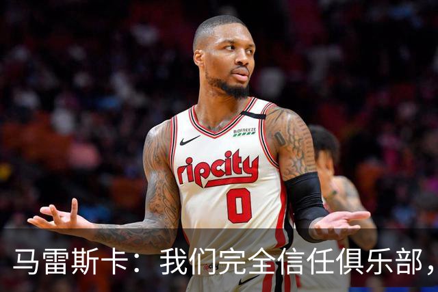 马雷斯卡：我们完全信任俱乐部，球员们现只专注于足球本身